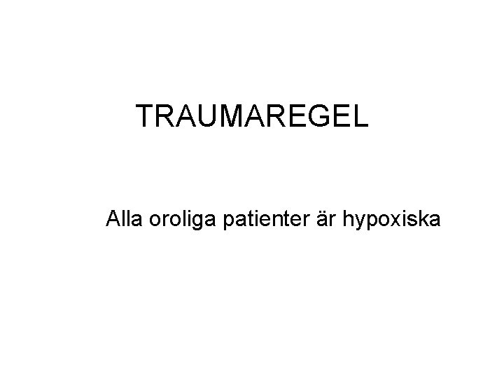 TRAUMAREGEL Alla oroliga patienter är hypoxiska TRAUMAREGEL Alla oroliga patienter är hypoxiska
