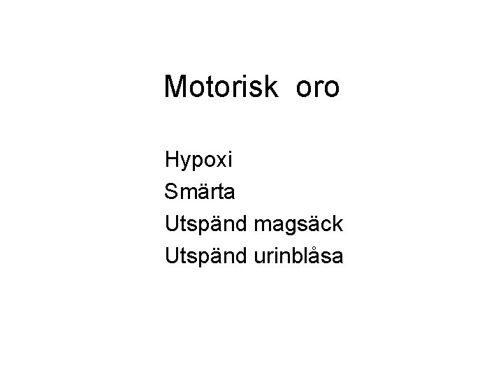 Motorisk oro Hypoxi Smärta Utspänd magsäck Utspänd urinblåsa Motorisk oro Hypoxi Smärta Utspänd magsäck Utspänd urinblåsa