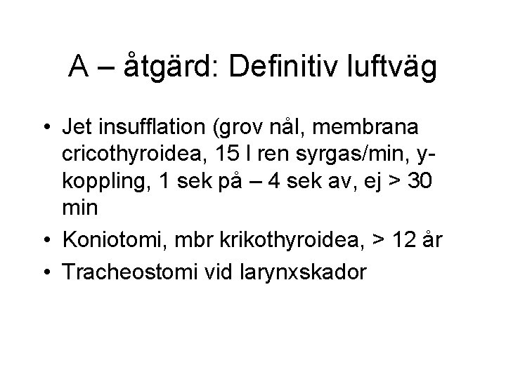 A – åtgärd: Definitiv luftväg • Jet insufflation (grov nål, membrana cricothyroidea, 15 l A – åtgärd: Definitiv luftväg • Jet insufflation (grov nål, membrana cricothyroidea, 15 l