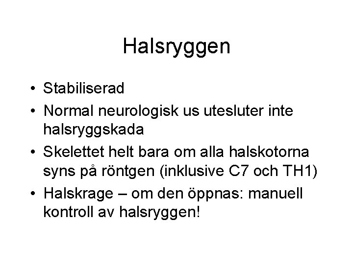 Halsryggen • Stabiliserad • Normal neurologisk us utesluter inte halsryggskada • Skelettet helt bara Halsryggen • Stabiliserad • Normal neurologisk us utesluter inte halsryggskada • Skelettet helt bara