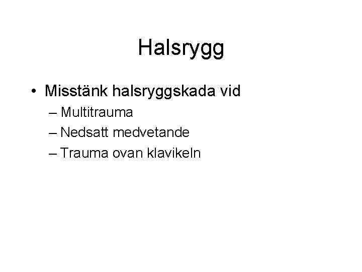Halsrygg • Misstänk halsryggskada vid – Multitrauma – Nedsatt medvetande – Trauma ovan klavikeln Halsrygg • Misstänk halsryggskada vid – Multitrauma – Nedsatt medvetande – Trauma ovan klavikeln