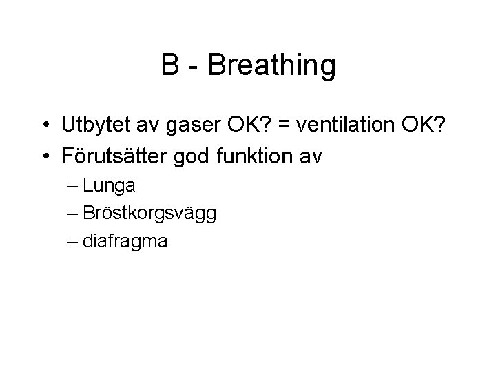 B - Breathing • Utbytet av gaser OK? = ventilation OK? • Förutsätter god B - Breathing • Utbytet av gaser OK? = ventilation OK? • Förutsätter god
