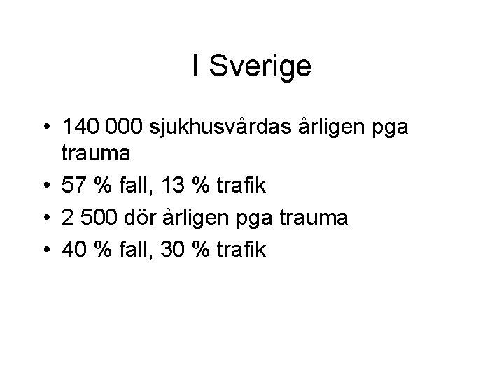 I Sverige • 140 000 sjukhusvårdas årligen pga trauma • 57 % fall, 13 I Sverige • 140 000 sjukhusvårdas årligen pga trauma • 57 % fall, 13