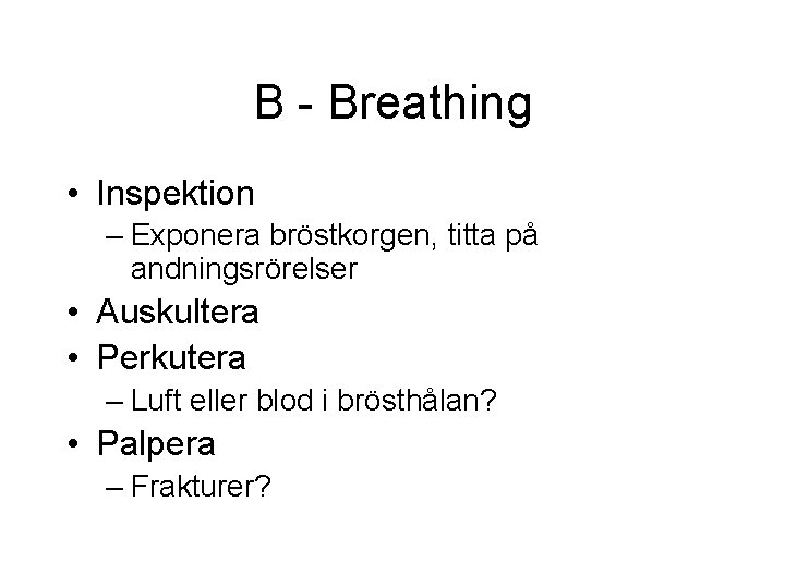 B - Breathing • Inspektion – Exponera bröstkorgen, titta på andningsrörelser • Auskultera • B - Breathing • Inspektion – Exponera bröstkorgen, titta på andningsrörelser • Auskultera •