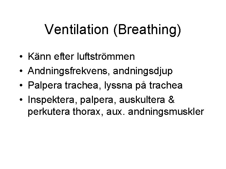 Ventilation (Breathing) • • Känn efter luftströmmen Andningsfrekvens, andningsdjup Palpera trachea, lyssna på trachea Ventilation (Breathing) • • Känn efter luftströmmen Andningsfrekvens, andningsdjup Palpera trachea, lyssna på trachea