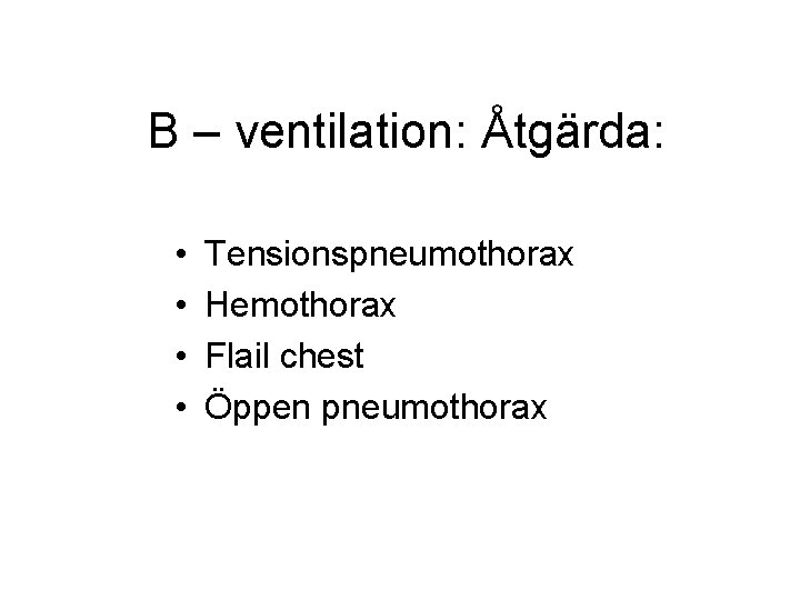 B – ventilation: Åtgärda: • • Tensionspneumothorax Hemothorax Flail chest Öppen pneumothorax B – ventilation: Åtgärda: • • Tensionspneumothorax Hemothorax Flail chest Öppen pneumothorax