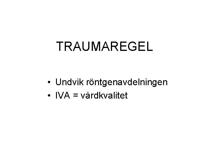TRAUMAREGEL • Undvik röntgenavdelningen • IVA = vårdkvalitet TRAUMAREGEL • Undvik röntgenavdelningen • IVA = vårdkvalitet