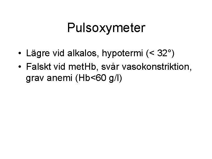 Pulsoxymeter • Lägre vid alkalos, hypotermi (< 32°) • Falskt vid met. Hb, svår Pulsoxymeter • Lägre vid alkalos, hypotermi (< 32°) • Falskt vid met. Hb, svår