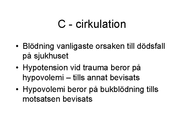 C - cirkulation • Blödning vanligaste orsaken till dödsfall på sjukhuset • Hypotension vid C - cirkulation • Blödning vanligaste orsaken till dödsfall på sjukhuset • Hypotension vid
