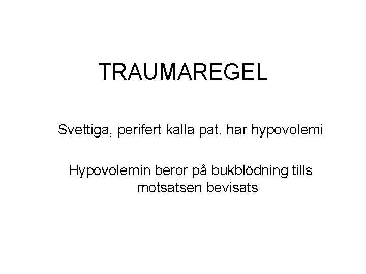 TRAUMAREGEL Svettiga, perifert kalla pat. har hypovolemi Hypovolemin beror på bukblödning tills motsatsen bevisats TRAUMAREGEL Svettiga, perifert kalla pat. har hypovolemi Hypovolemin beror på bukblödning tills motsatsen bevisats