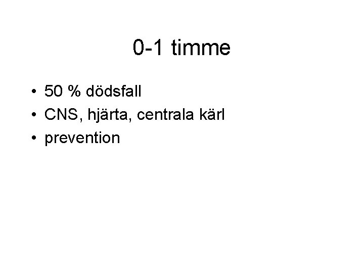 0 -1 timme • 50 % dödsfall • CNS, hjärta, centrala kärl • prevention 0 -1 timme • 50 % dödsfall • CNS, hjärta, centrala kärl • prevention