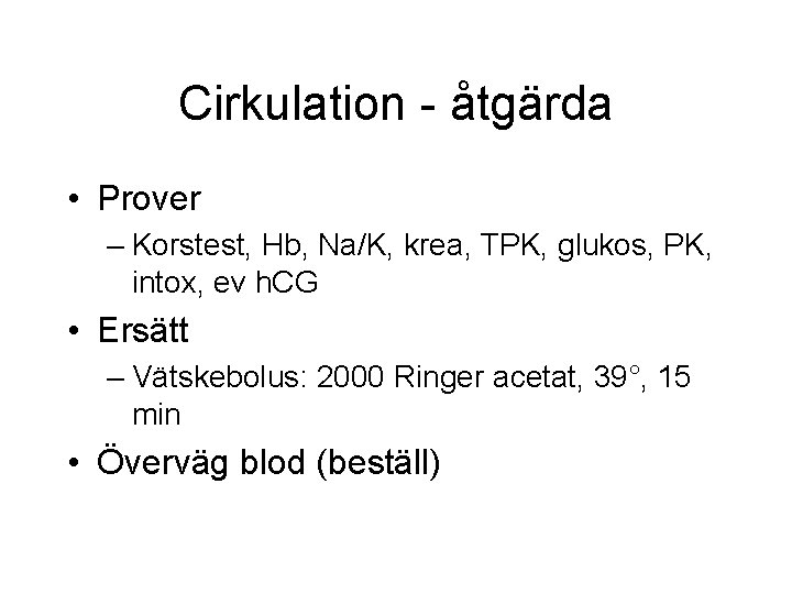 Cirkulation - åtgärda • Prover – Korstest, Hb, Na/K, krea, TPK, glukos, PK, intox, Cirkulation - åtgärda • Prover – Korstest, Hb, Na/K, krea, TPK, glukos, PK, intox,