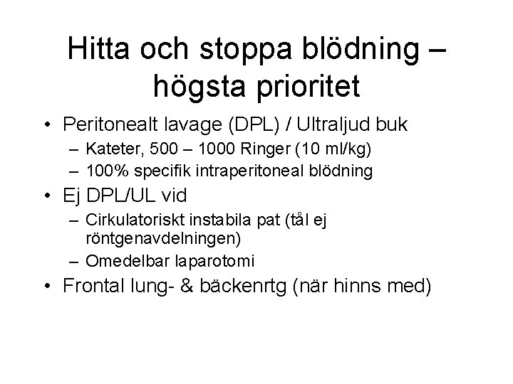 Hitta och stoppa blödning – högsta prioritet • Peritonealt lavage (DPL) / Ultraljud buk Hitta och stoppa blödning – högsta prioritet • Peritonealt lavage (DPL) / Ultraljud buk