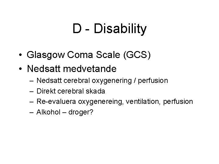 D - Disability • Glasgow Coma Scale (GCS) • Nedsatt medvetande – – Nedsatt D - Disability • Glasgow Coma Scale (GCS) • Nedsatt medvetande – – Nedsatt