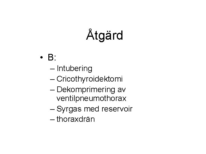 Åtgärd • B: – Intubering – Cricothyroidektomi – Dekomprimering av ventilpneumothorax – Syrgas med Åtgärd • B: – Intubering – Cricothyroidektomi – Dekomprimering av ventilpneumothorax – Syrgas med