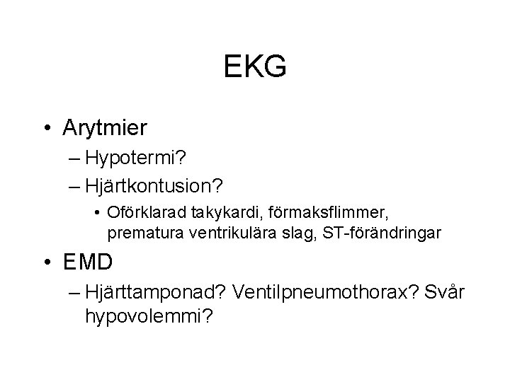 EKG • Arytmier – Hypotermi? – Hjärtkontusion? • Oförklarad takykardi, förmaksflimmer, prematura ventrikulära slag, EKG • Arytmier – Hypotermi? – Hjärtkontusion? • Oförklarad takykardi, förmaksflimmer, prematura ventrikulära slag,