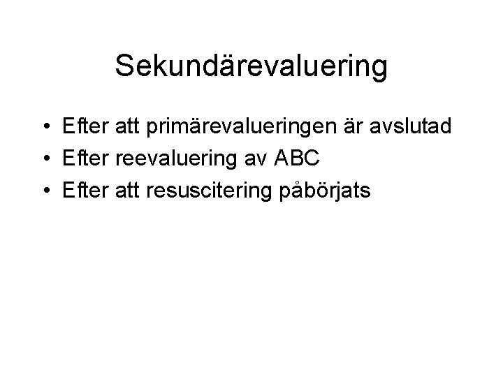Sekundärevaluering • Efter att primärevalueringen är avslutad • Efter reevaluering av ABC • Efter Sekundärevaluering • Efter att primärevalueringen är avslutad • Efter reevaluering av ABC • Efter