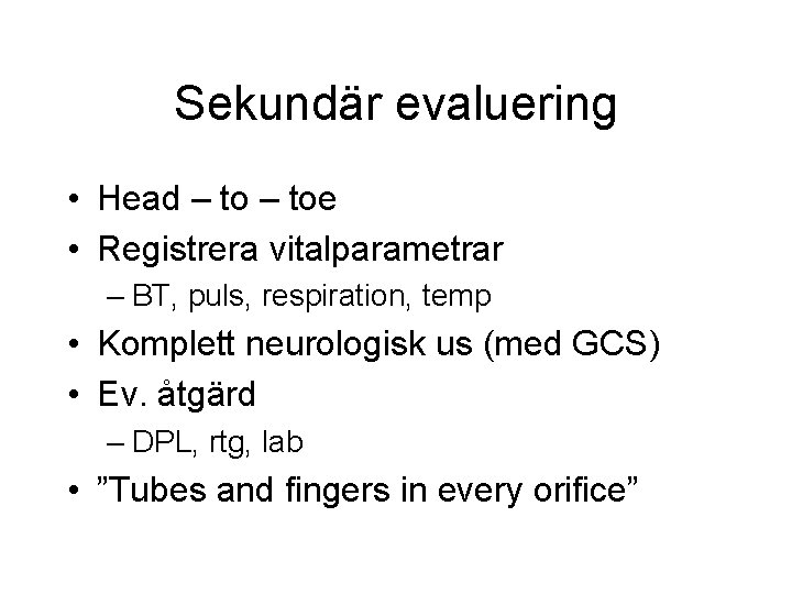 Sekundär evaluering • Head – toe • Registrera vitalparametrar – BT, puls, respiration, temp Sekundär evaluering • Head – toe • Registrera vitalparametrar – BT, puls, respiration, temp