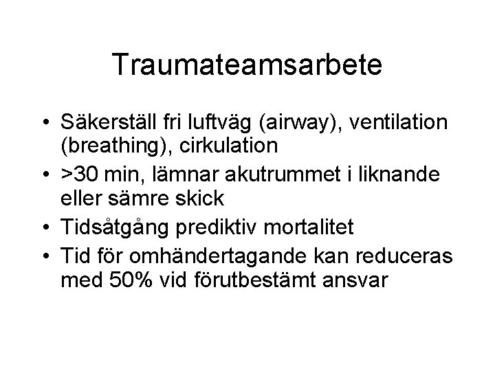 Traumateamsarbete • Säkerställ fri luftväg (airway), ventilation (breathing), cirkulation • >30 min, lämnar akutrummet Traumateamsarbete • Säkerställ fri luftväg (airway), ventilation (breathing), cirkulation • >30 min, lämnar akutrummet