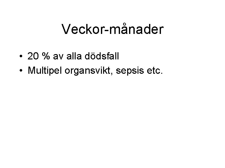 Veckor-månader • 20 % av alla dödsfall • Multipel organsvikt, sepsis etc. Veckor-månader • 20 % av alla dödsfall • Multipel organsvikt, sepsis etc.