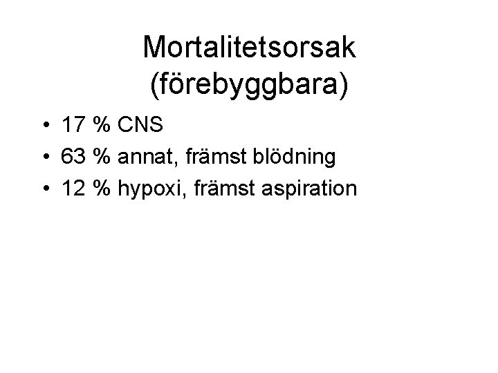 Mortalitetsorsak (förebyggbara) • 17 % CNS • 63 % annat, främst blödning • 12 Mortalitetsorsak (förebyggbara) • 17 % CNS • 63 % annat, främst blödning • 12
