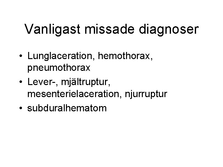 Vanligast missade diagnoser • Lunglaceration, hemothorax, pneumothorax • Lever-, mjältruptur, mesenterielaceration, njurruptur • subduralhematom Vanligast missade diagnoser • Lunglaceration, hemothorax, pneumothorax • Lever-, mjältruptur, mesenterielaceration, njurruptur • subduralhematom
