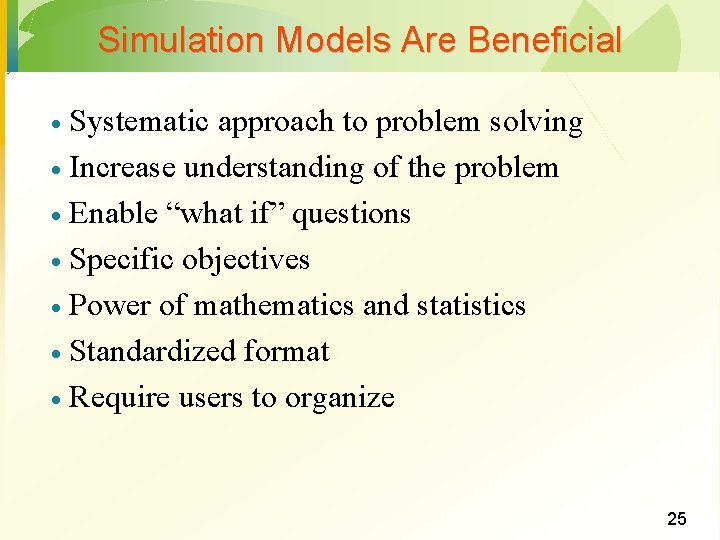 Simulation Models Are Beneficial Systematic approach to problem solving · Increase understanding of the