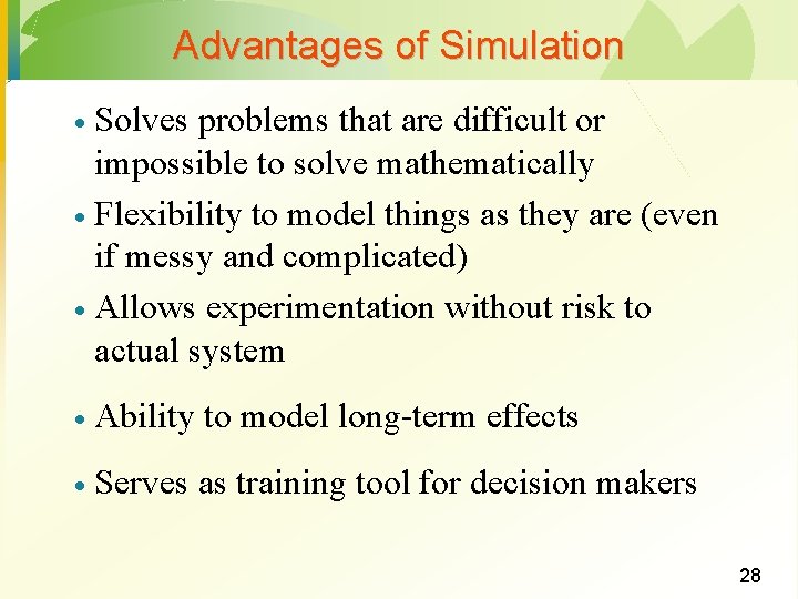 Advantages of Simulation Solves problems that are difficult or impossible to solve mathematically ·