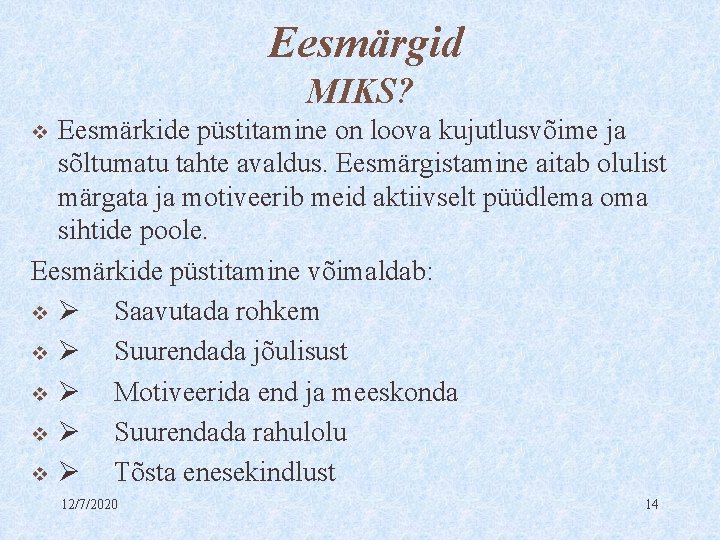  Eesmärgid MIKS? Eesmärkide püstitamine on loova kujutlusvõime ja sõltumatu tahte avaldus. Eesmärgistamine aitab