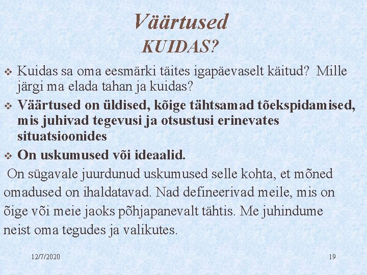 Väärtused KUIDAS? Kuidas sa oma eesmärki täites igapäevaselt käitud? Mille järgi ma elada tahan