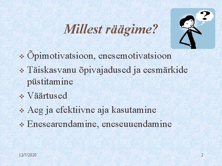 Millest räägime? Õpimotivatsioon, enesemotivatsioon v Täiskasvanu õpivajadused ja eesmärkide püstitamine v Väärtused v Aeg