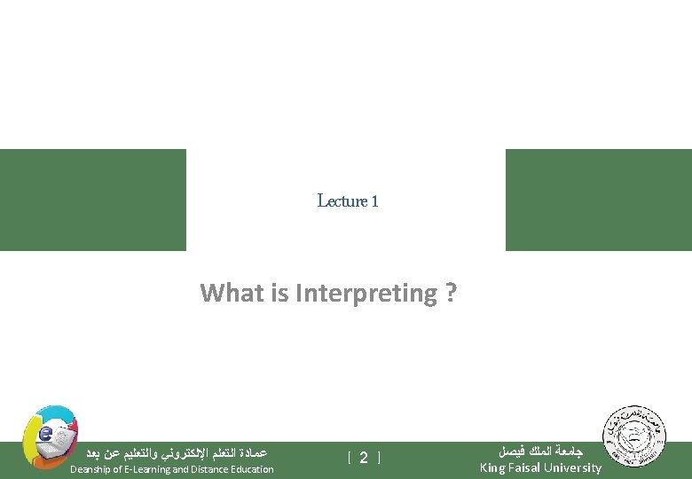 Lecture 1 What is Interpreting ? ﻋﻤﺎﺩﺓ ﺍﻟﺘﻌﻠﻢ ﺍﻹﻟﻜﺘﺮﻭﻧﻲ ﻭﺍﻟﺘﻌﻠﻴﻢ ﻋﻦ ﺑﻌﺪ Deanship of