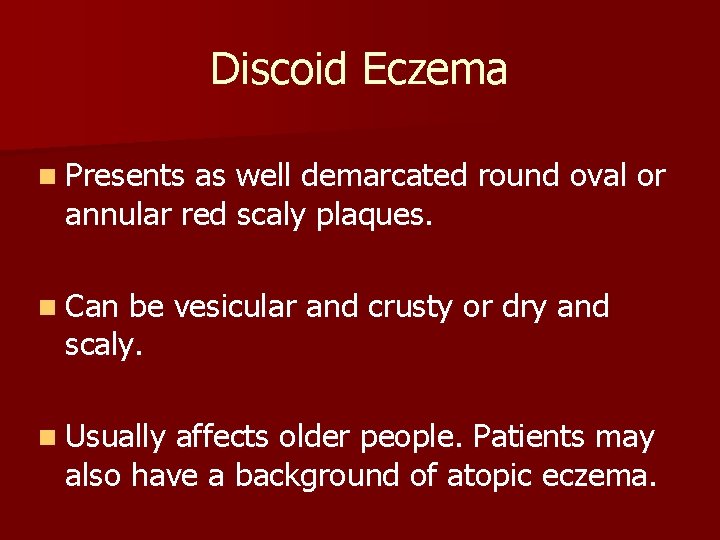 Discoid Eczema n Presents as well demarcated round oval or annular red scaly plaques.