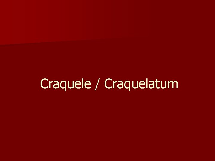 Craquele / Craquelatum 