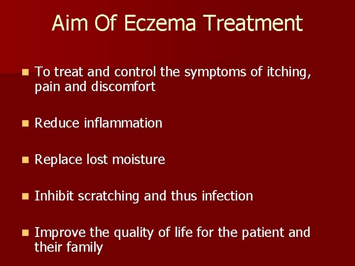 Aim Of Eczema Treatment n To treat and control the symptoms of itching, pain