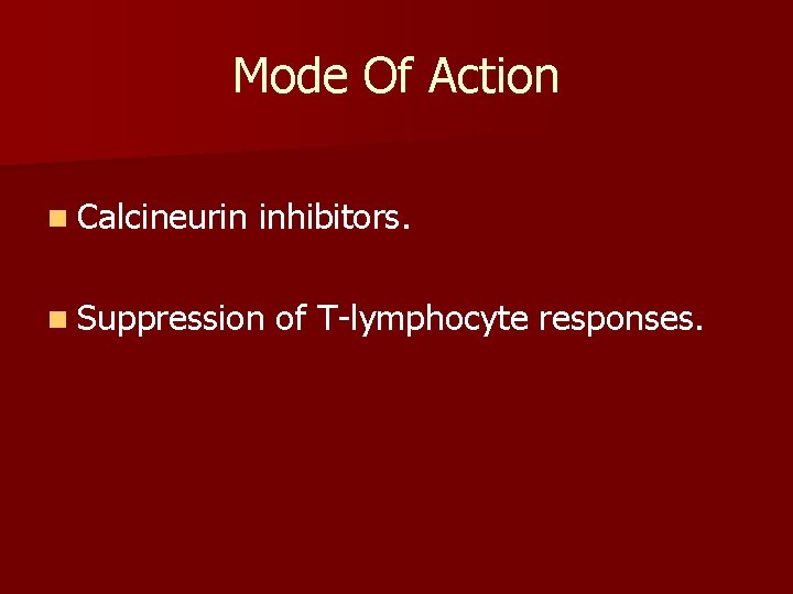 Mode Of Action n Calcineurin inhibitors. n Suppression of T-lymphocyte responses. 