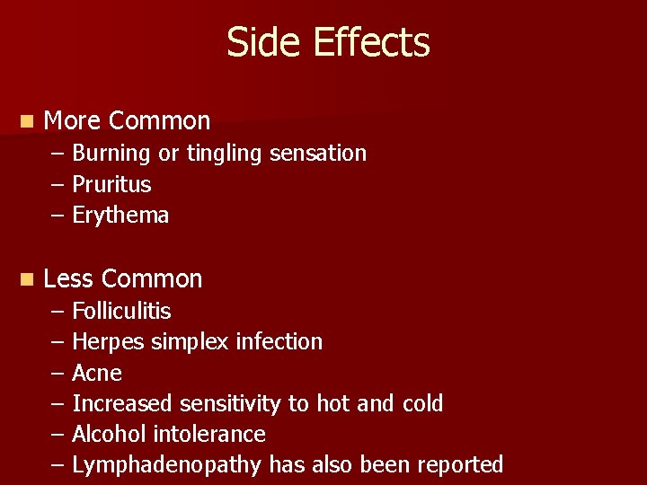 Side Effects n More Common – Burning or tingling sensation – Pruritus – Erythema