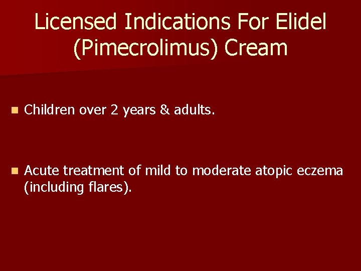 Licensed Indications For Elidel (Pimecrolimus) Cream n Children over 2 years & adults. n