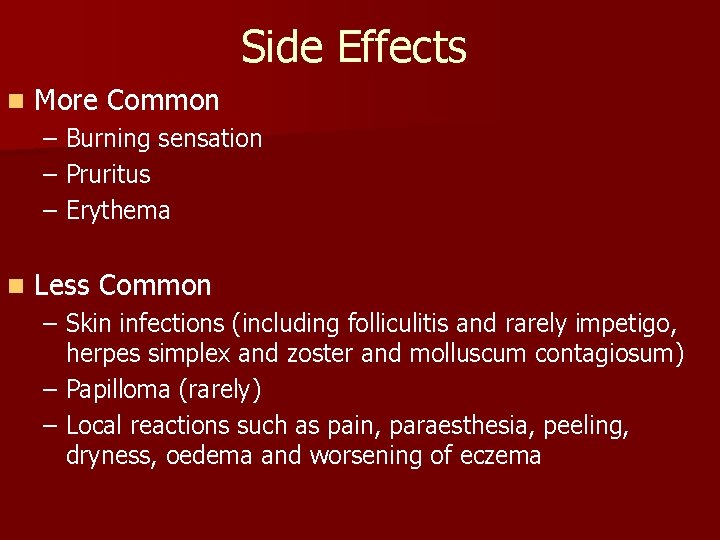 Side Effects n More Common – Burning sensation – Pruritus – Erythema n Less