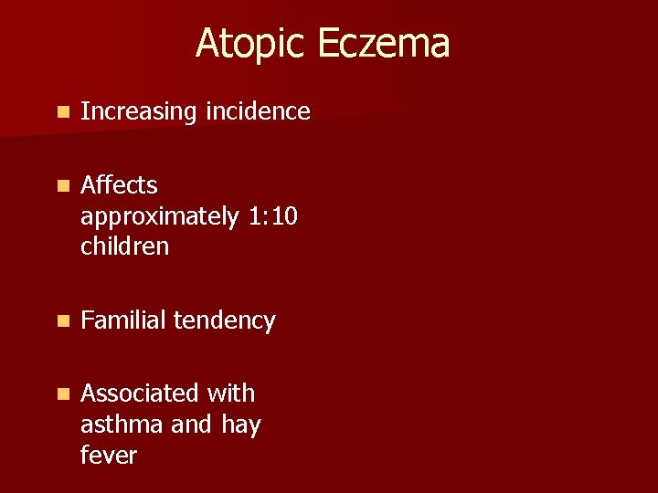 Atopic Eczema n Increasing incidence n Affects approximately 1: 10 children n Familial tendency