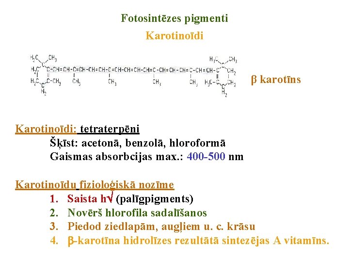 Fotosintēzes pigmenti Karotinoīdi β karotīns Karotinoīdi: tetraterpēni Šķīst: acetonā, benzolā, hloroformā Gaismas absorbcijas max.