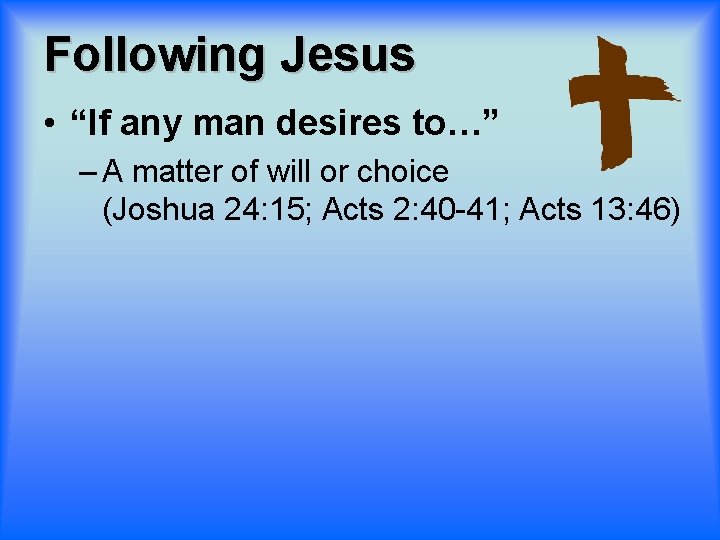 Following Jesus • “If any man desires to…” – A matter of will or