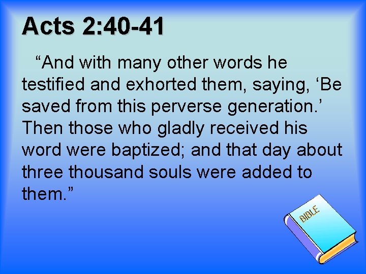 Acts 2: 40 -41 “And with many other words he testified and exhorted them,