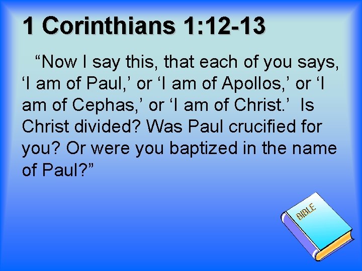 1 Corinthians 1: 12 -13 “Now I say this, that each of you says,
