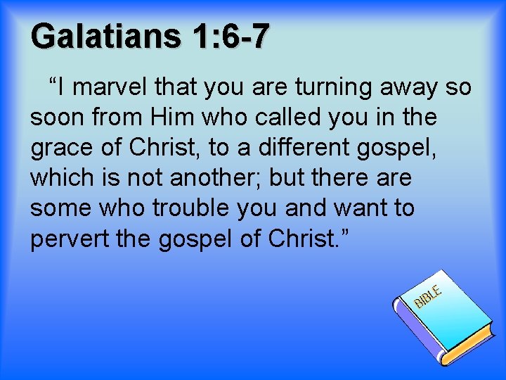 Galatians 1: 6 -7 “I marvel that you are turning away so soon from
