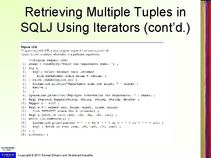 Retrieving Multiple Tuples in SQLJ Using Iterators (cont’d. ) Copyright © 2011 Ramez Elmasri