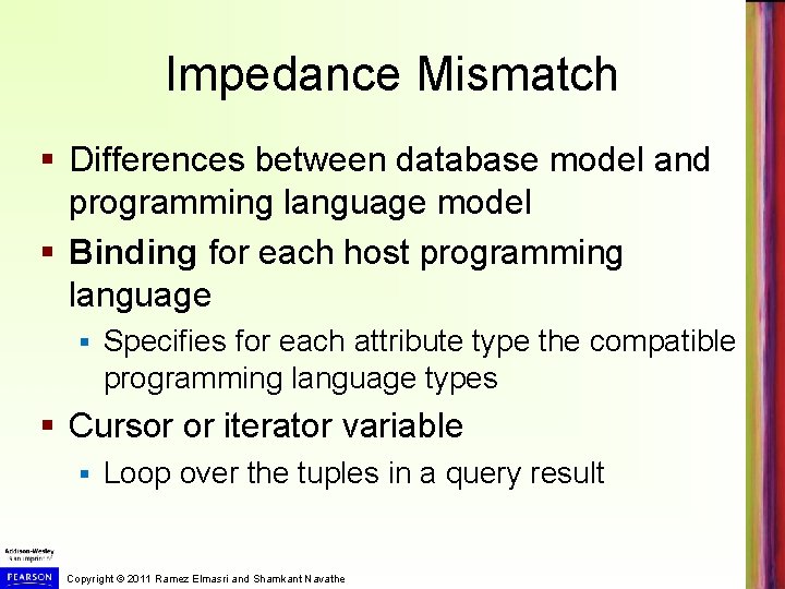 Impedance Mismatch § Differences between database model and programming language model § Binding for