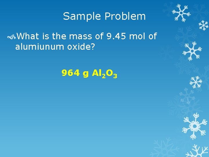 Sample Problem What is the mass of 9. 45 mol of alumiunum oxide? 964