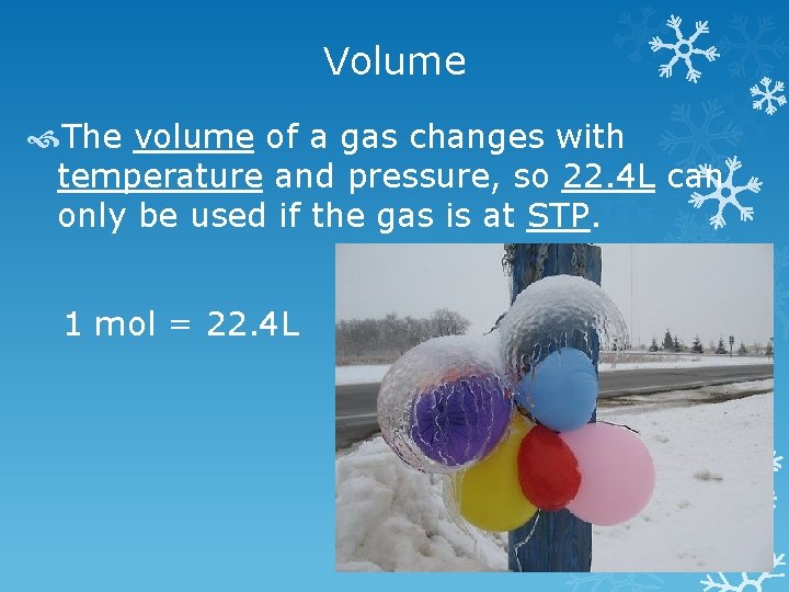 Volume The volume of a gas changes with temperature and pressure, so 22. 4