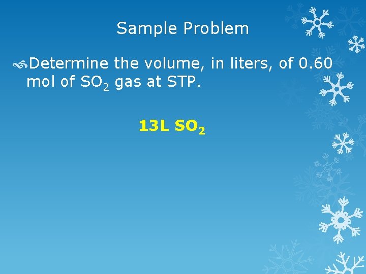 Sample Problem Determine the volume, in liters, of 0. 60 mol of SO 2